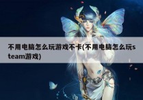 不用电脑怎么玩游戏不卡(不用电脑怎么玩steam游戏)