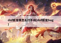 dnf巨龙我怎么打不动(dnf巨龙bug)