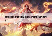 cf如何培养瞬狙先右键(cf瞬狙技巧教学)