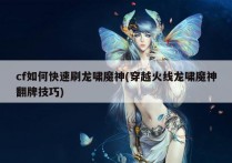 cf如何快速刷龙啸魔神(穿越火线龙啸魔神翻牌技巧)