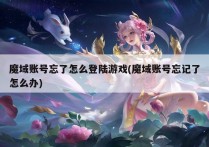 魔域账号忘了怎么登陆游戏(魔域账号忘记了怎么办)